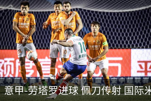意甲-劳塔罗进球 佩刀传射 国际米兰1-3负拉齐奥